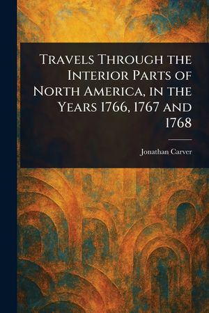 Travels Through the Interior Parts of North America, in the Years 1766, 1767 and 1768 image number 0