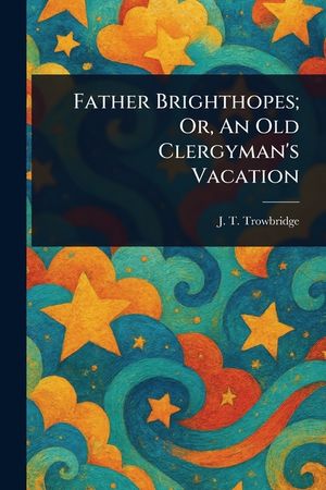 Father Brighthopes; Or, An Old Clergyman's Vacation image number 0
