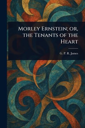 Morley Ernstein; or, the Tenants of the Heart image number 0