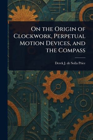 On the Origin of Clockwork, Perpetual Motion Devices, and the Compass image number 0
