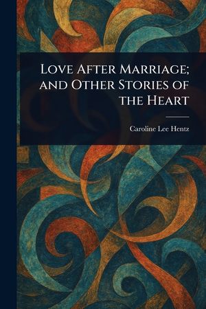 Love After Marriage; and Other Stories of the Heart image number 0