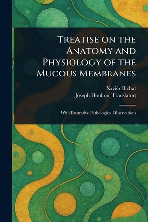 Treatise on the Anatomy and Physiology of the Mucous Membranes image number 0