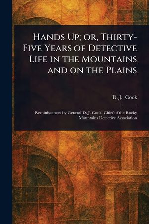 Hands Up; or, Thirty-Five Years of Detective Life in the Mountains and on the Plains image number 0