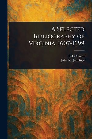 A Selected Bibliography of Virginia, 1607-1699 image number 0