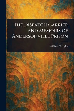 The Dispatch Carrier and Memoirs of Andersonville Prison image number 0