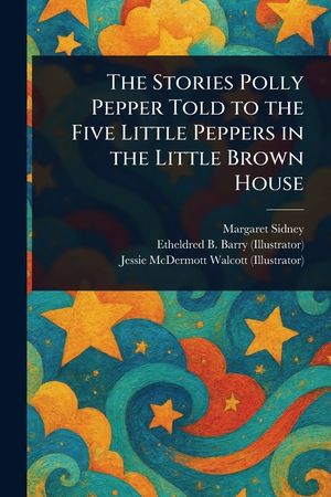 The Stories Polly Pepper Told to the Five Little Peppers in the Little Brown House image number 0