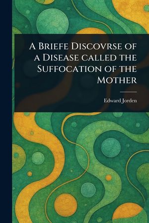A Briefe Discovrse of a Disease Called the Suffocation of the Mother image number 0