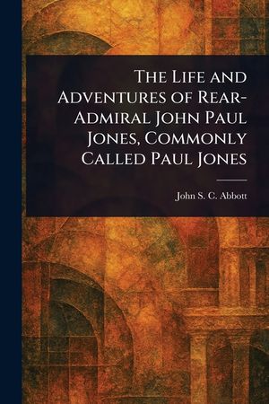 The Life and Adventures of Rear-Admiral John Paul Jones, Commonly Called Paul Jones image number 0