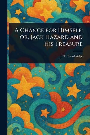 A Chance for Himself; or, Jack Hazard and His Treasure image number 0