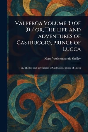 Valperga Volume 3 (of 3) / or, The Life and Adventures of Castruccio, Prince of Lucca image number 0