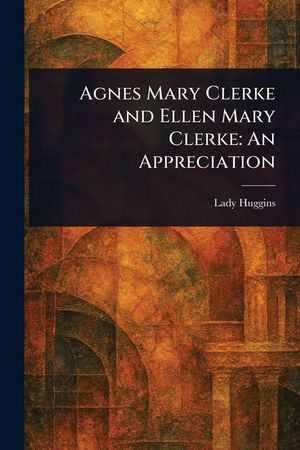 Agnes Mary Clerke and Ellen Mary Clerke: An Appreciation image number 0