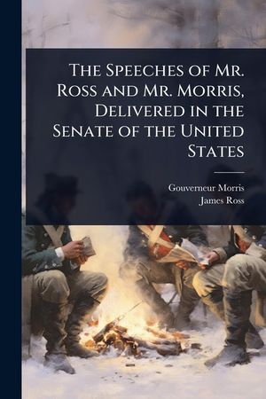 The Speeches of Mr. Ross and Mr. Morris, Delivered in the Senate of the United States image number 0