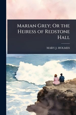 Marian Grey; Or the Heiress of Redstone Hall image number 0