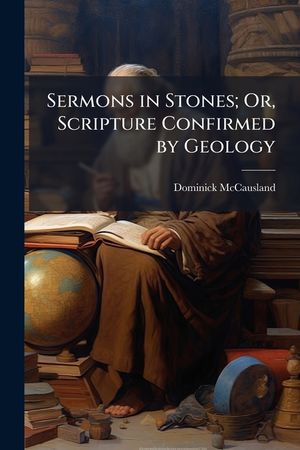 Sermons in Stones; Or, Scripture Confirmed by Geology image number 0
