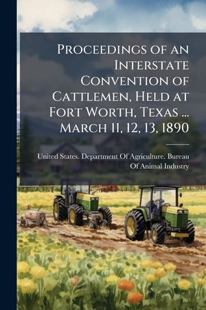 Proceedings of an Interstate Convention of Cattlemen, Held at Fort Worth, Texas ... March 11, 12, 13, 1890 image number 0