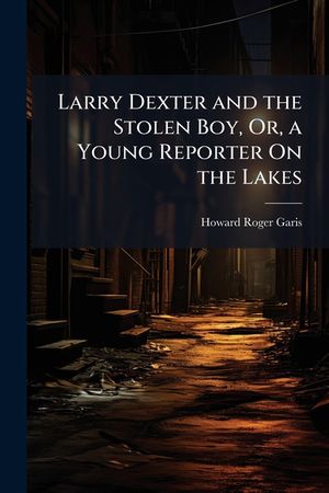 Larry Dexter and the Stolen Boy, Or, a Young Reporter On the Lakes image number 0