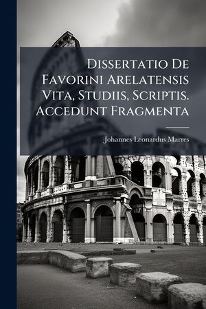 Dissertatio De Favorini Arelatensis Vita, Studiis, Scriptis. Accedunt Fragmenta image number 0