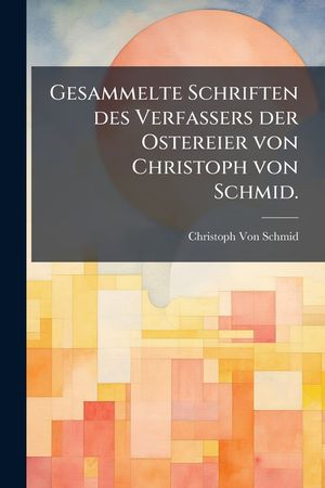 Gesammelte Schriften des Verfassers der Ostereier von Christoph von Schmid. image number 0