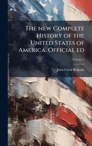 The new Complete History of the United States of America. Official ed image number 0