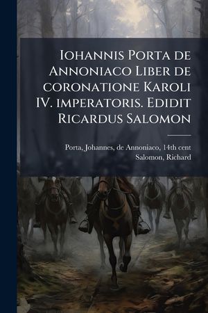 Iohannis Porta de Annoniaco Liber de coronatione Karoli IV. imperatoris. Edidit Ricardus Salomon image number 0