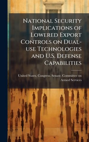 National Security Implications of Lowered Export Controls on Dual-use Technologies and U.S. Defense Capabilities image number 0