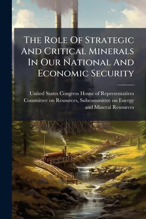 The Role Of Strategic And Critical Minerals In Our National And Economic Security image number 0