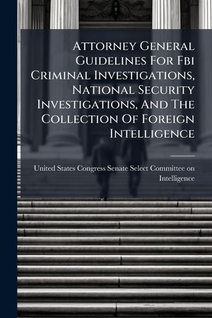 Attorney General Guidelines For Fbi Criminal Investigations, National Security Investigations, And The Collection Of Foreign Intelligence image number 0