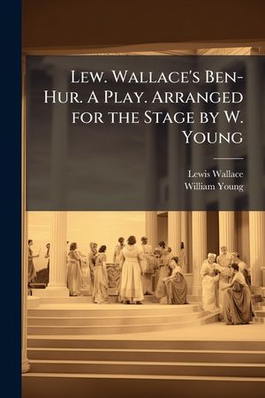 Lew. Wallace's Ben-Hur. A Play. Arranged for the Stage by W. Young image number 0