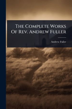 The Complete Works Of Rev. Andrew Fuller image number 0