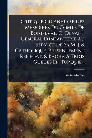 Critique Ou Analyse Des M&Atilde;(c)moires Du Comte De Bonneval, Ci Devant General D'infanterie Au Service De Sa M. J. & Catholique, Pr&Atilde;(c)sentement Renegat, image number 0