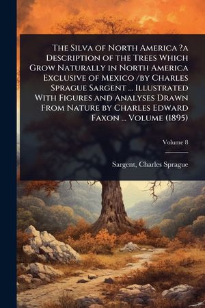 The Silva of North America ?a Description of the Trees Which Grow Naturally in North America Exclusive of Mexico /by Charles Sprague Sargent ... Illus image number 0