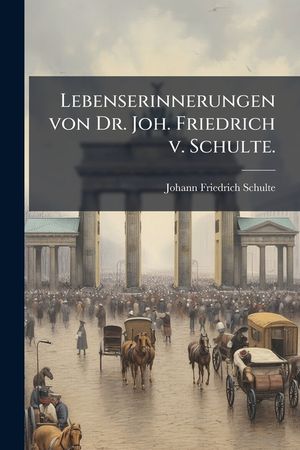 Lebenserinnerungen von Dr. Joh. Friedrich v. Schulte. image number 0