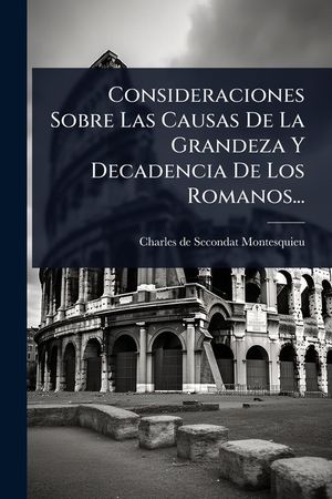 Consideraciones Sobre Las Causas De La Grandeza Y Decadencia De Los Romanos... image number 0