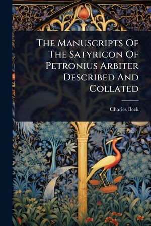 The Manuscripts Of The Satyricon Of Petronius Arbiter Described And Collated image number 0