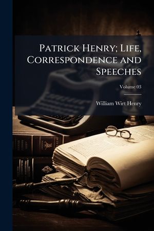 Patrick Henry; Life, Correspondence and Speeches image number 0