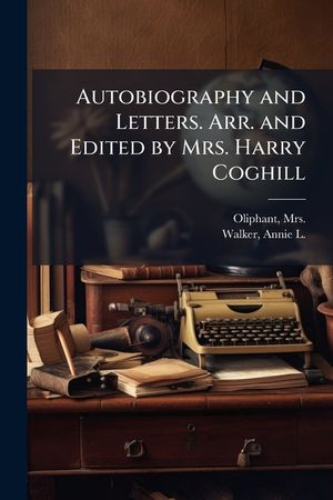 Autobiography and Letters. Arr. and Edited by Mrs. Harry Coghill image number 0