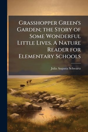 Grasshopper Green's Garden; the Story of Some Wonderful Little Lives. A Nature Reader for Elementary Schools image number 0
