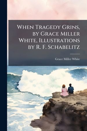 When Tragedy Grins, by Grace Miller White, Illustrations by R. F. Schabelitz image number 0