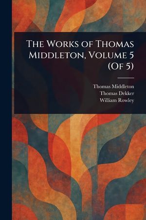 The Works of Thomas Middleton, Volume 5 (Of 5) image number 0