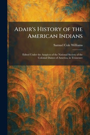 Adair's History of the American Indians: Edited Under the Auspices of the National Society of the Colonial Dames of America, in Tennessee image number 0