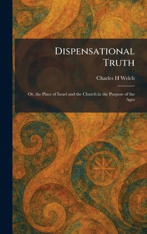 Dispensational Truth: Or, the Place of Israel and the Church in the Purpose of the Ages image number 0