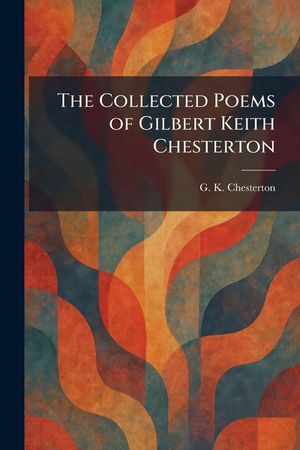 The Collected Poems of Gilbert Keith Chesterton image number 0