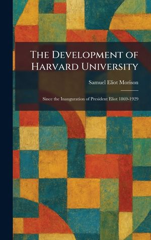 The Development of Harvard University: Since the Inauguration of President Eliot 1869-1929 image number 0