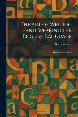 The Art of Writing and Speaking the English Language: Dictionary of Errors image number 0