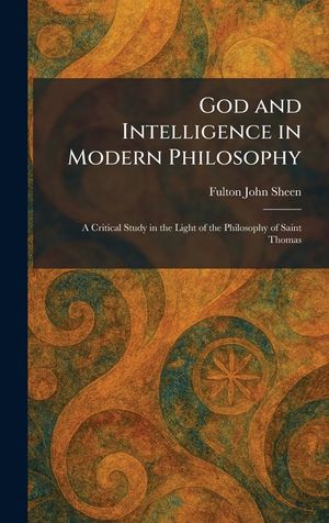God and Intelligence in Modern Philosophy: A Critical Study in the Light of the Philosophy of Saint Thomas image number 0