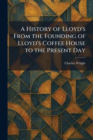 A History of Lloyd's From the Founding of Lloyd's Coffee House to the Present Day image number 0