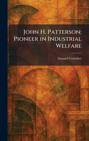 John H. Patterson: Pioneer in Industrial Welfare image number 0