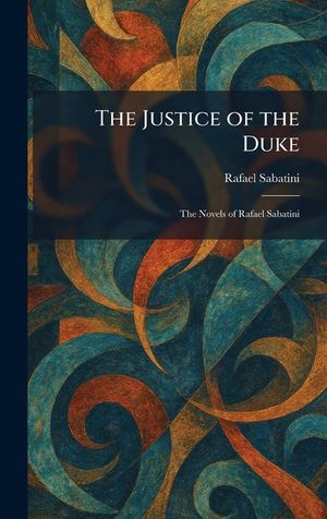 The Justice of the Duke: The Novels of Rafael Sabatini image number 0
