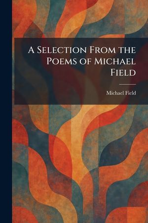 A Selection From the Poems of Michael Field image number 0