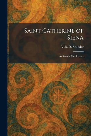 Saint Catherine of Siena: As Seen in Her Letters image number 0